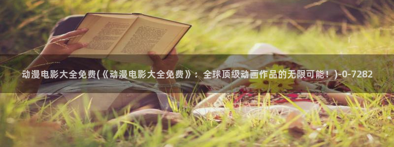 动漫之家：动漫电影大全免费(《动漫电影大全免费》：全球顶级动画作品的无限可能！)